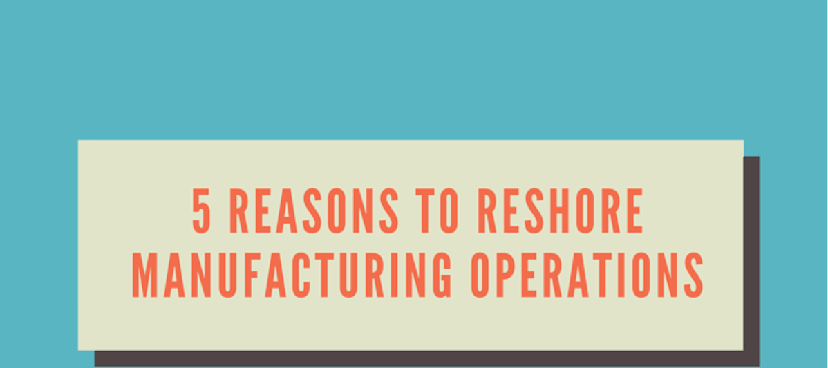 Five Reasons to Reshore Manufacturing Operations